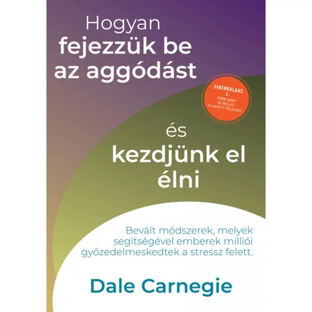 Dale Carnegie  Hogyan fejezzük be az aggódást és kezdjünk el élni - Sikerkalauz 2.