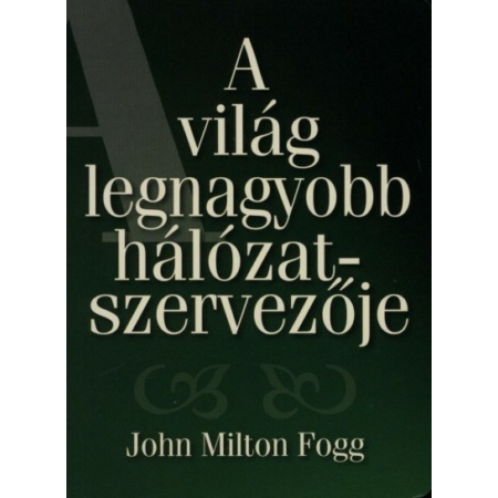 John Milton Fogg- A világ legnagyobb hálózatszervezője