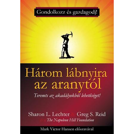 Sharon L. Lechter - Greg S. Reid - Három lábnyira az aranytól